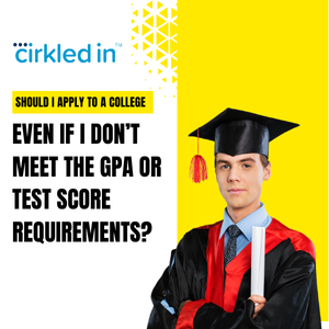 Should I Apply to a College Even If I Don’t Meet the GPA or Test Score Requirements? (Spoiler: Yes!)