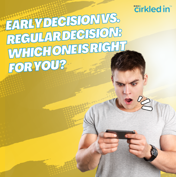 Early Decision vs. Regular Decision: Which One is Right for You?